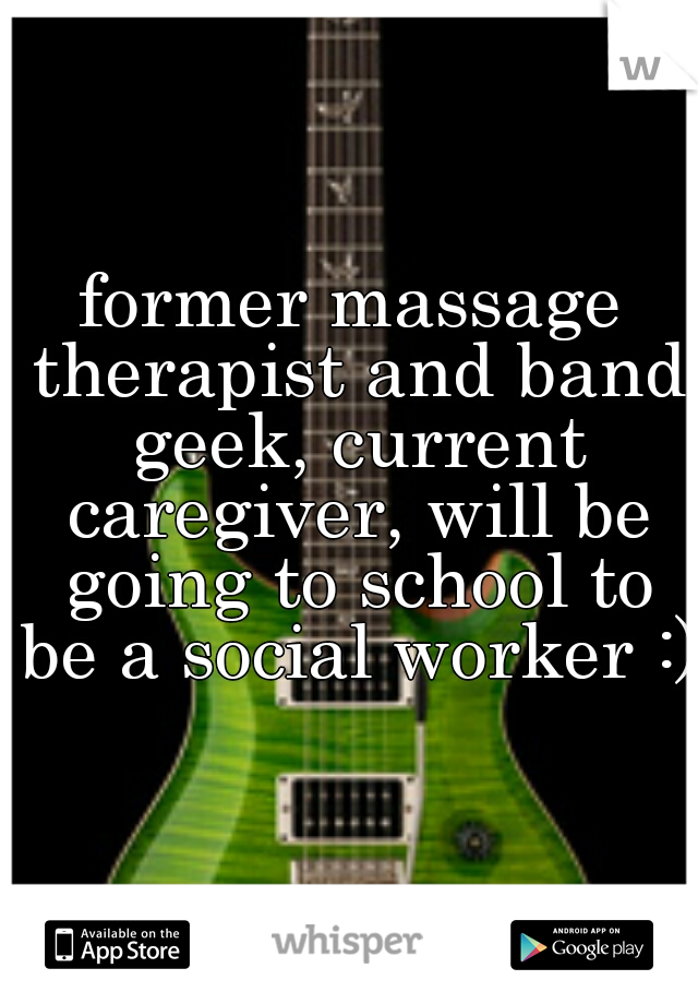 former massage therapist and band geek, current caregiver, will be going to school to be a social worker :)
