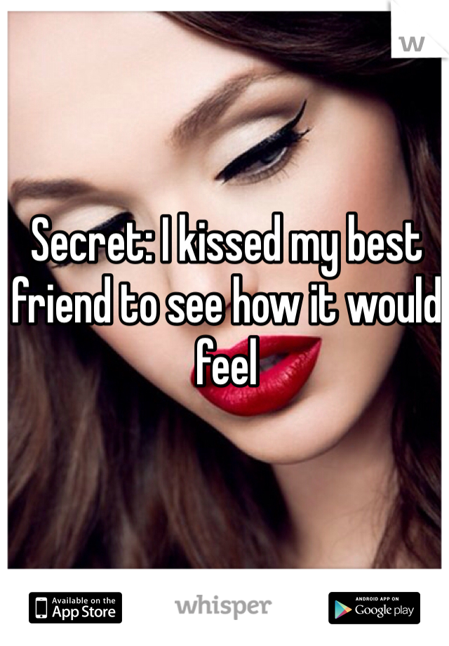 Secret: I kissed my best friend to see how it would feel 