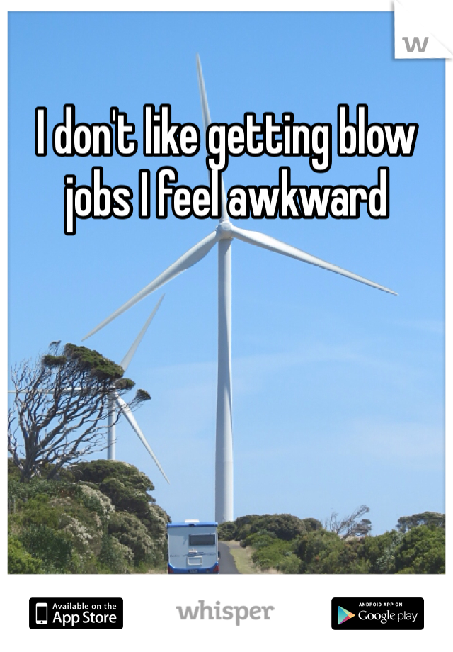 I don't like getting blow jobs I feel awkward 
