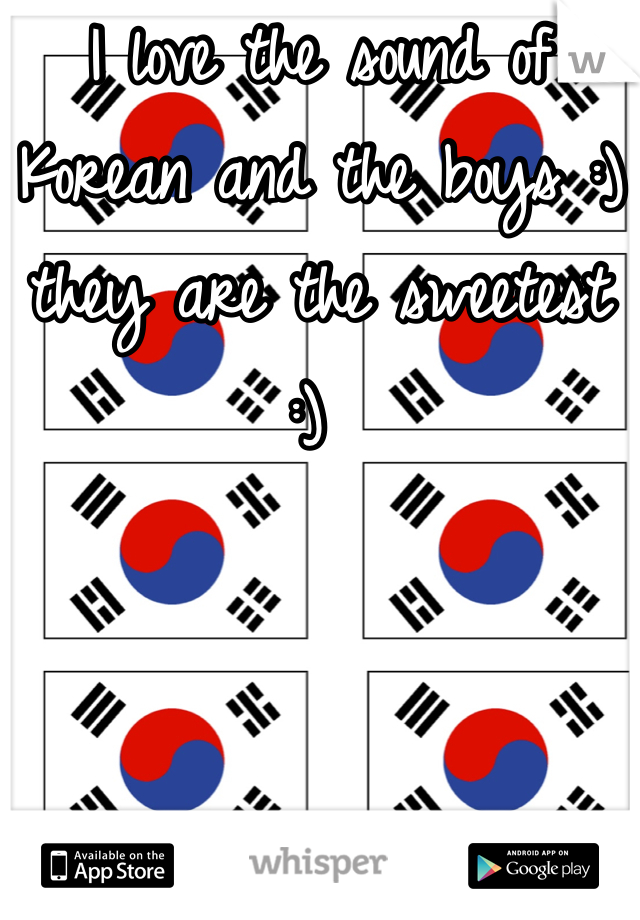 I love the sound of Korean and the boys :) they are the sweetest :) 