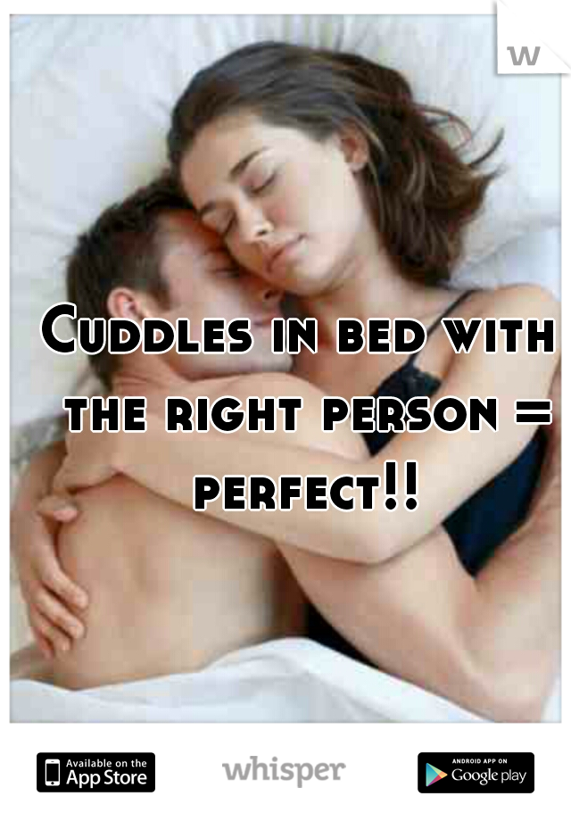 Cuddles in bed with the right person = perfect!!