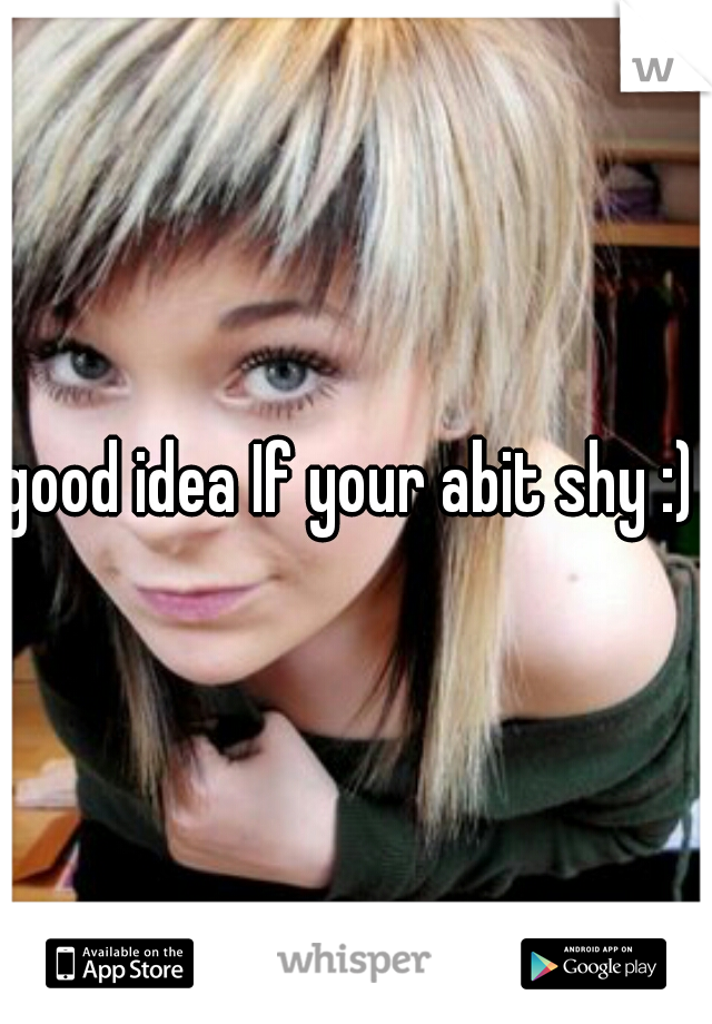 good idea If your abit shy :) x