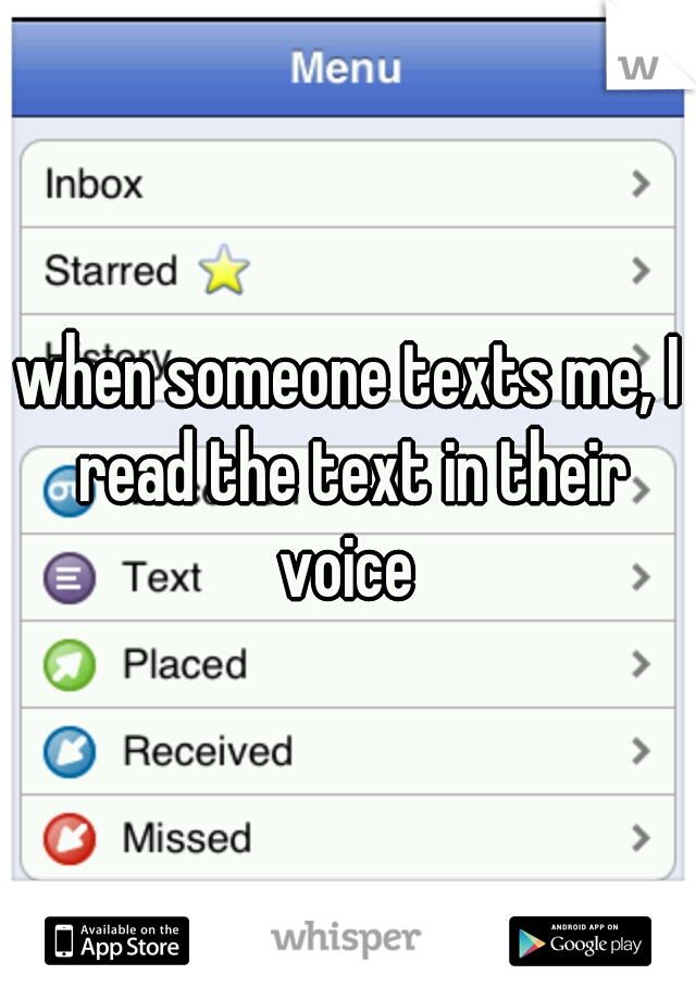 when someone texts me, I read the text in their voice 