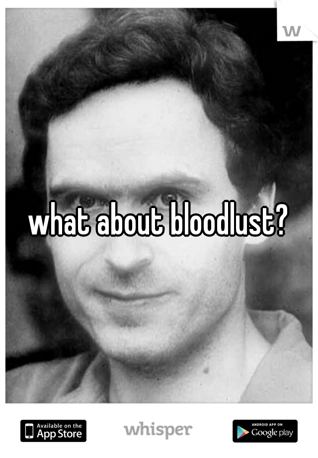 what about bloodlust?
