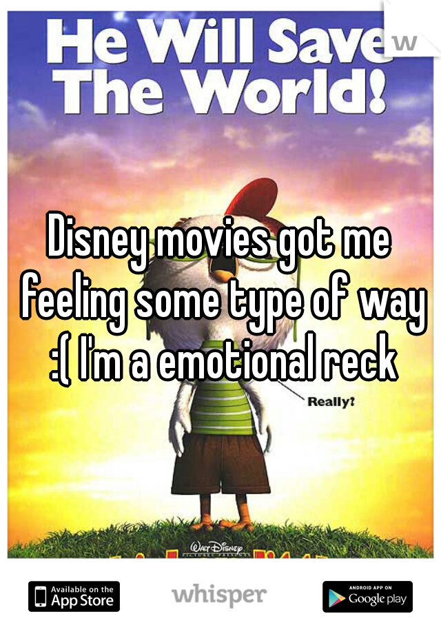 Disney movies got me feeling some type of way :( I'm a emotional reck