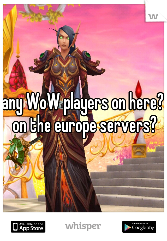 any WoW players on here? on the europe servers?