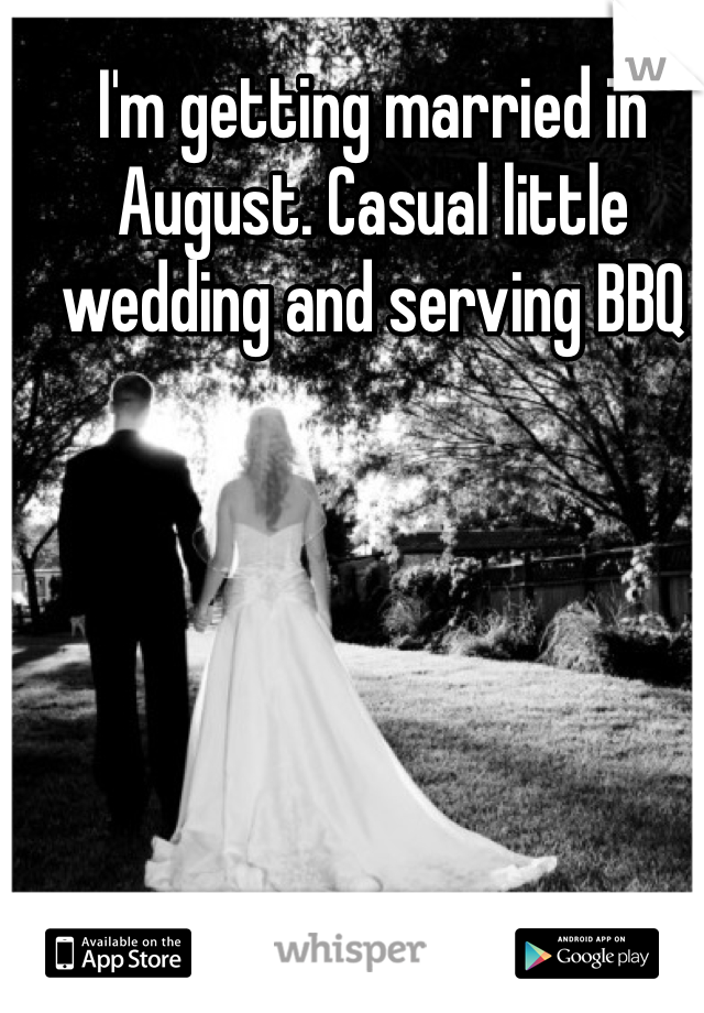 I'm getting married in August. Casual little wedding and serving BBQ 