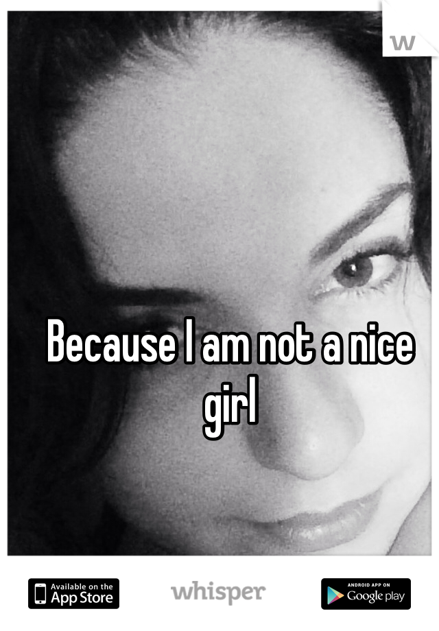 Because I am not a nice girl