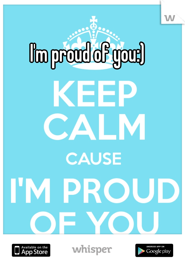 I'm proud of you:)