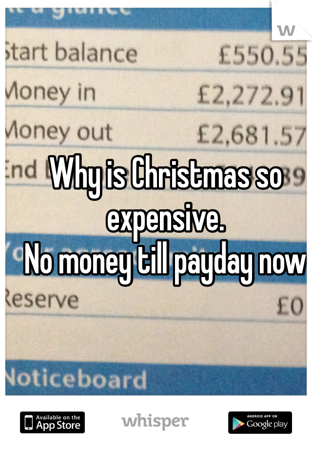 Why is Christmas so expensive. 
No money till payday now