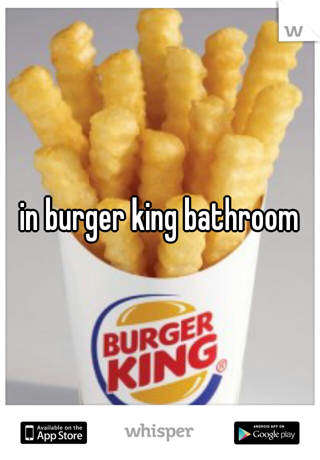 in burger king bathroom