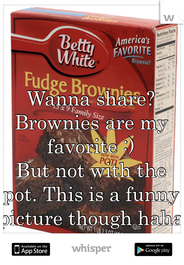 Wanna share? Brownies are my favorite :)
But not with the pot. This is a funny picture though haha