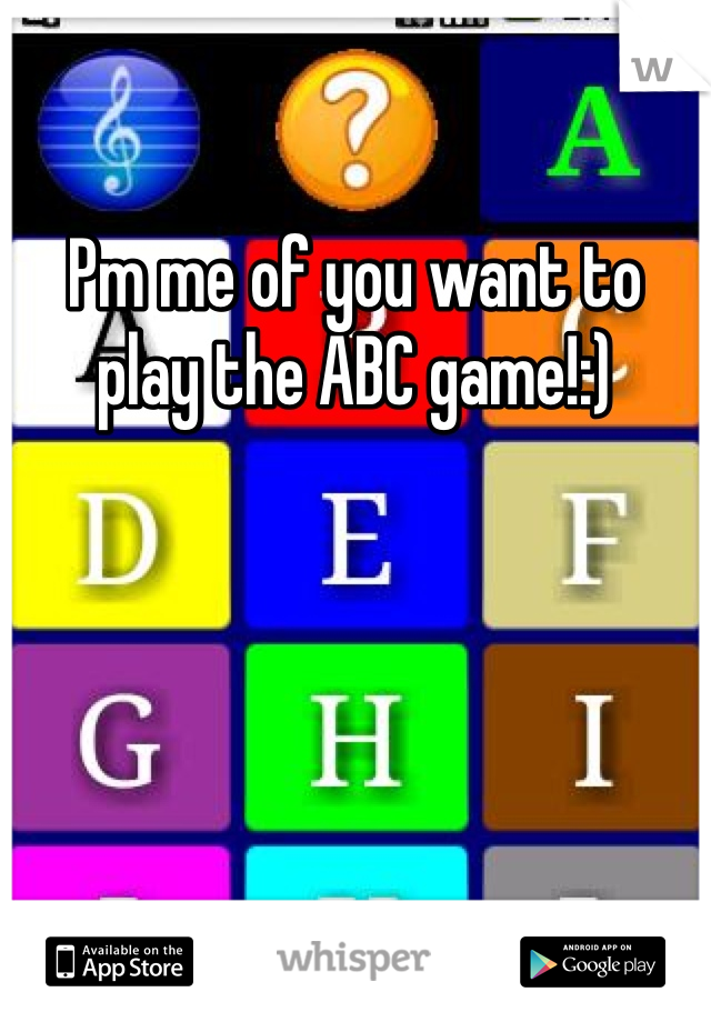 Pm me of you want to play the ABC game!:)