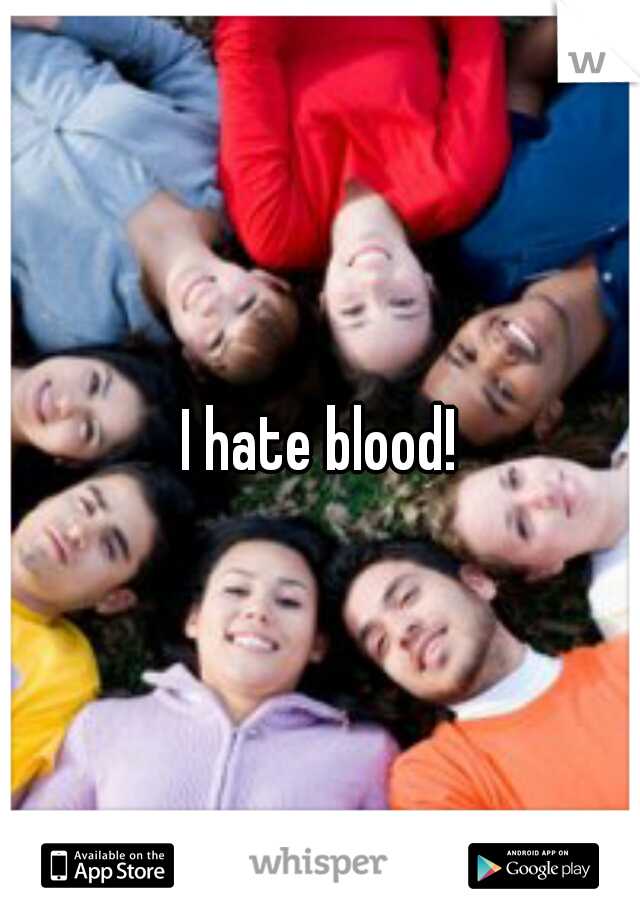 I hate blood!