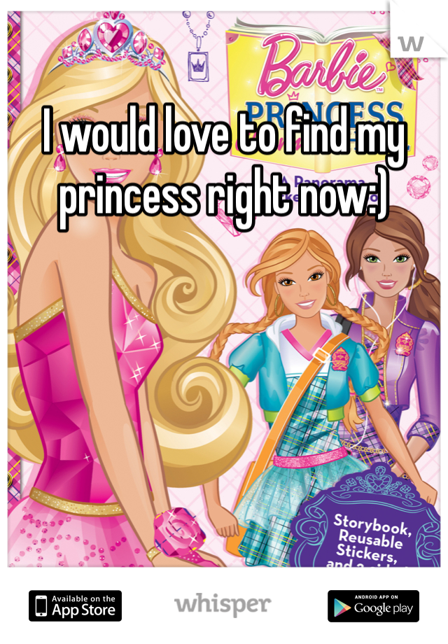I would love to find my princess right now:) 