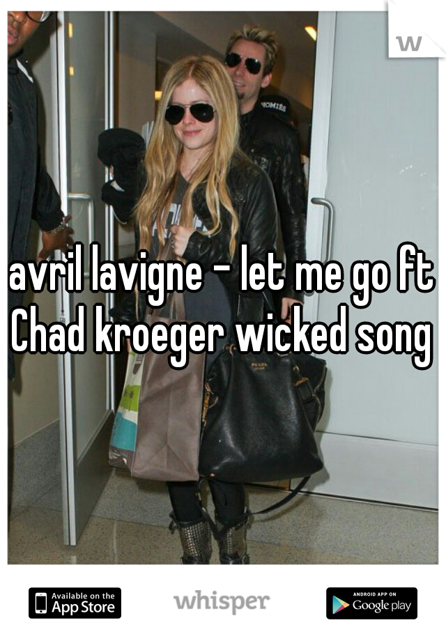 avril lavigne - let me go ft Chad kroeger wicked song 