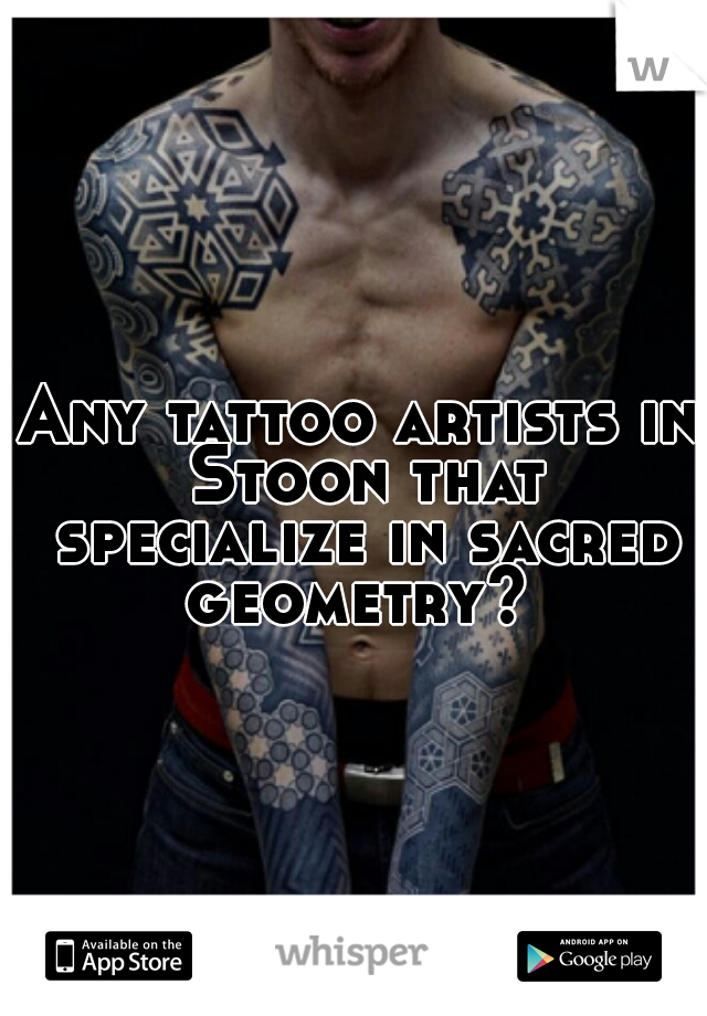 Any tattoo artists in Stoon that specialize in sacred geometry? 