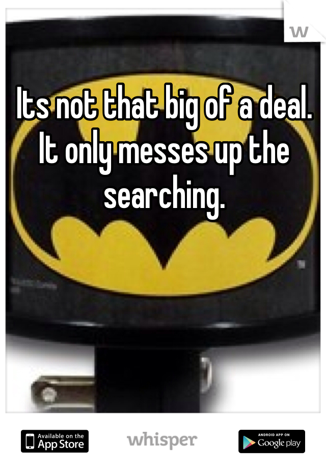 Its not that big of a deal. It only messes up the searching.
