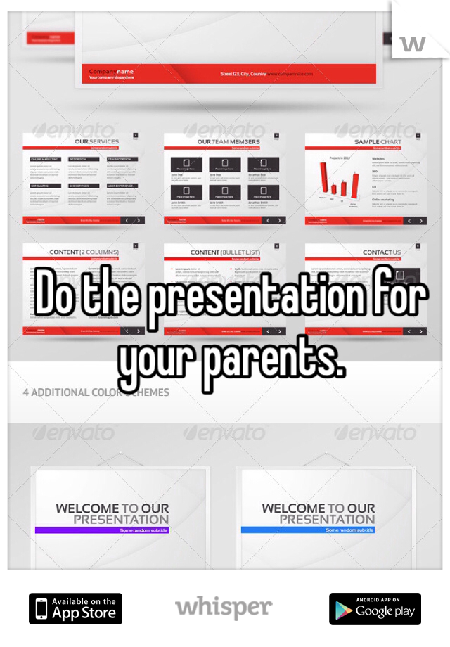 Do the presentation for your parents. 