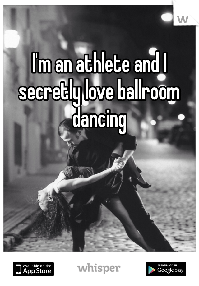 I'm an athlete and I secretly love ballroom dancing 