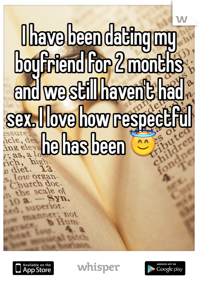 I have been dating my boyfriend for 2 months and we still haven't had sex. I love how respectful he has been 😇