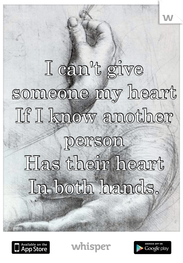 I can't give someone my heart
If I know another person
Has their heart
In both hands.