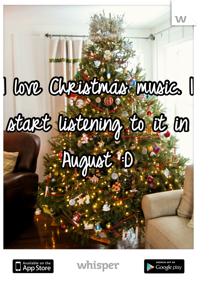 I love Christmas music. I start listening to it in August :D