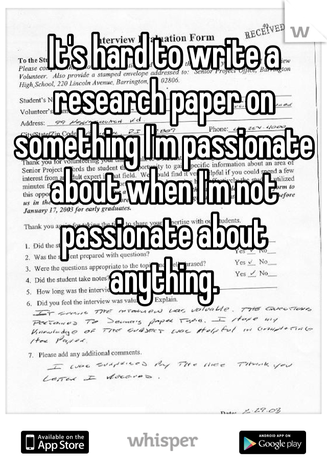 It's hard to write a research paper on something I'm passionate about when I'm not passionate about anything.