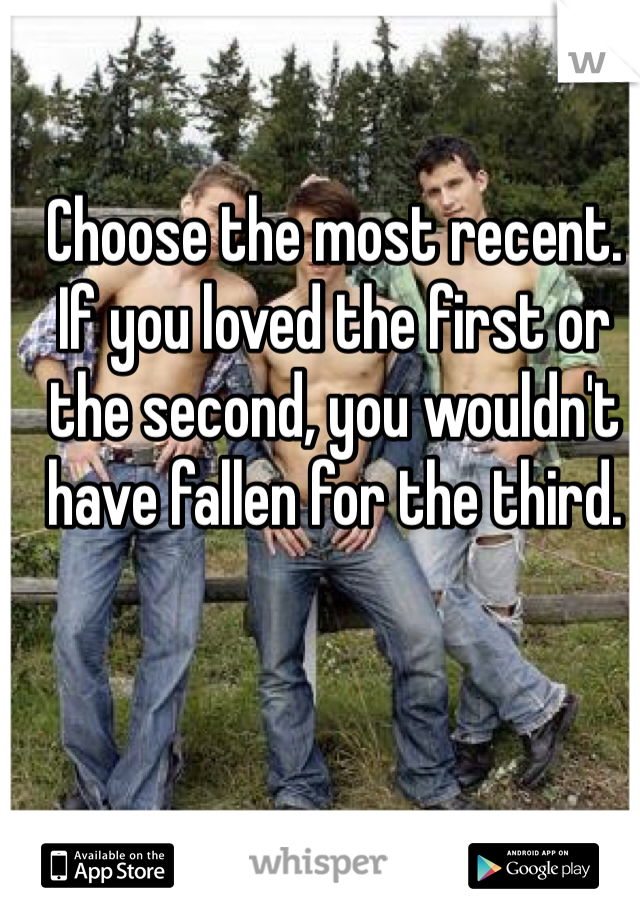 Choose the most recent. If you loved the first or the second, you wouldn't have fallen for the third. 