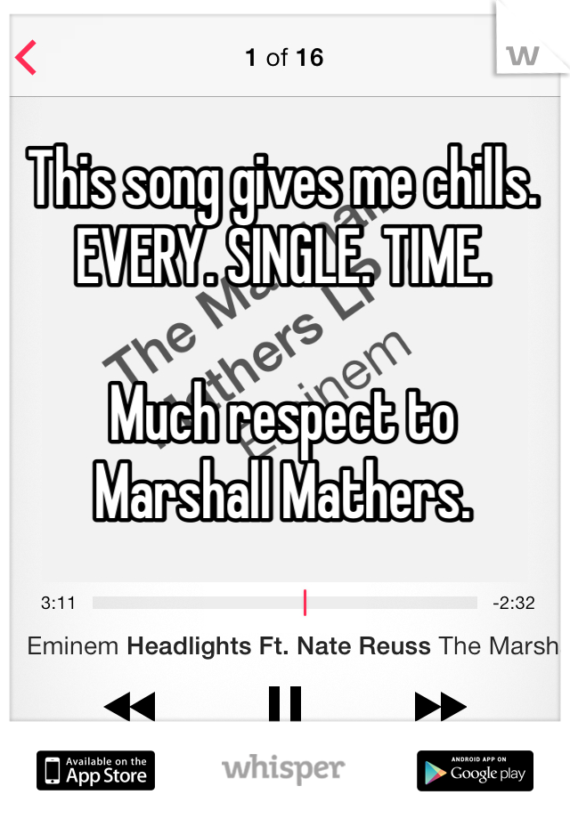This song gives me chills. 
EVERY. SINGLE. TIME. 

Much respect to 
Marshall Mathers. 