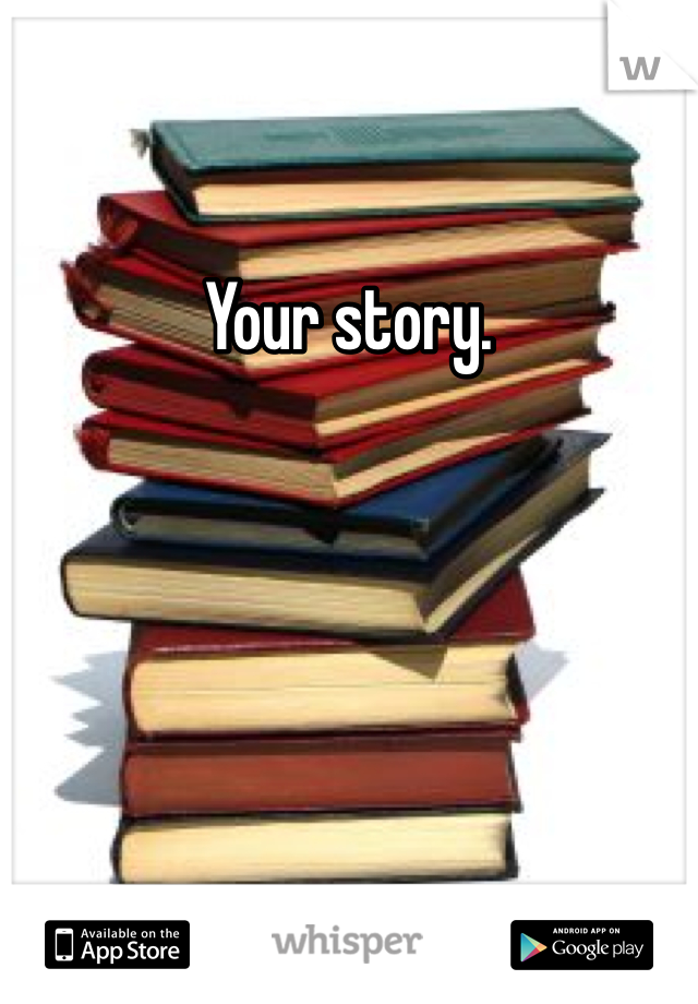 Your story. 