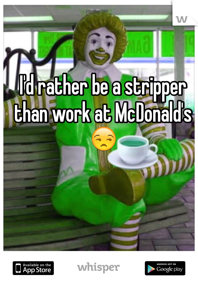 I'd rather be a stripper than work at McDonald's 