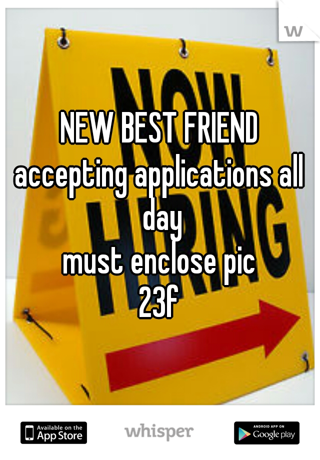 NEW BEST FRIEND

accepting applications all day
must enclose pic

23f
