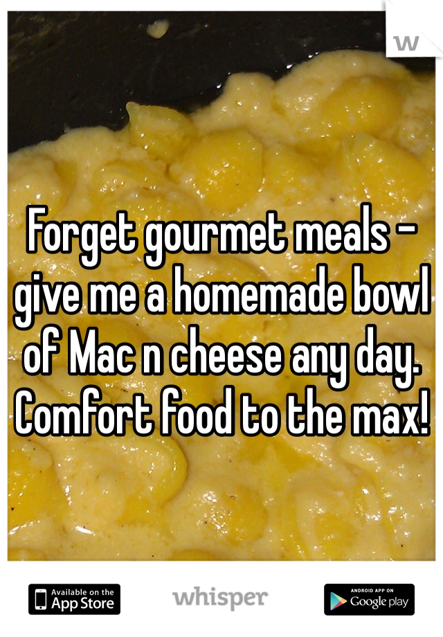 Forget gourmet meals - give me a homemade bowl of Mac n cheese any day. Comfort food to the max!
