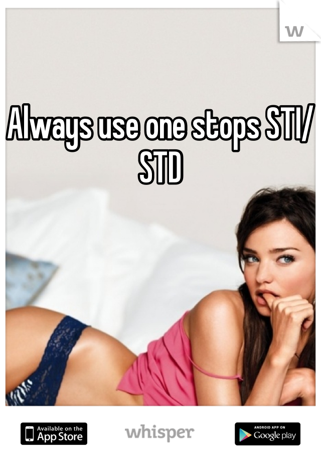 Always use one stops STI/STD