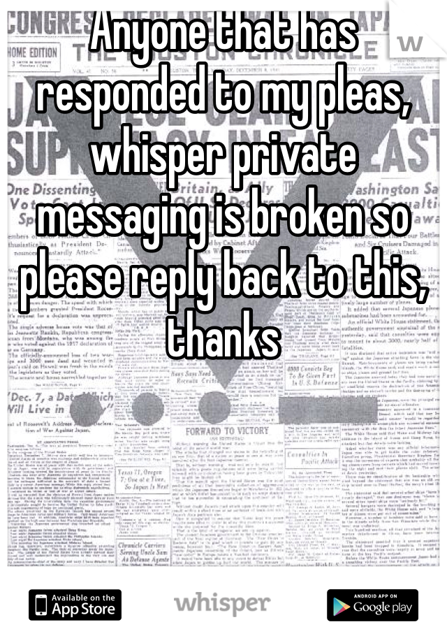 Anyone that has responded to my pleas, whisper private messaging is broken so please reply back to this, thanks