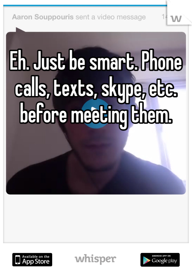Eh. Just be smart. Phone calls, texts, skype, etc. before meeting them. 