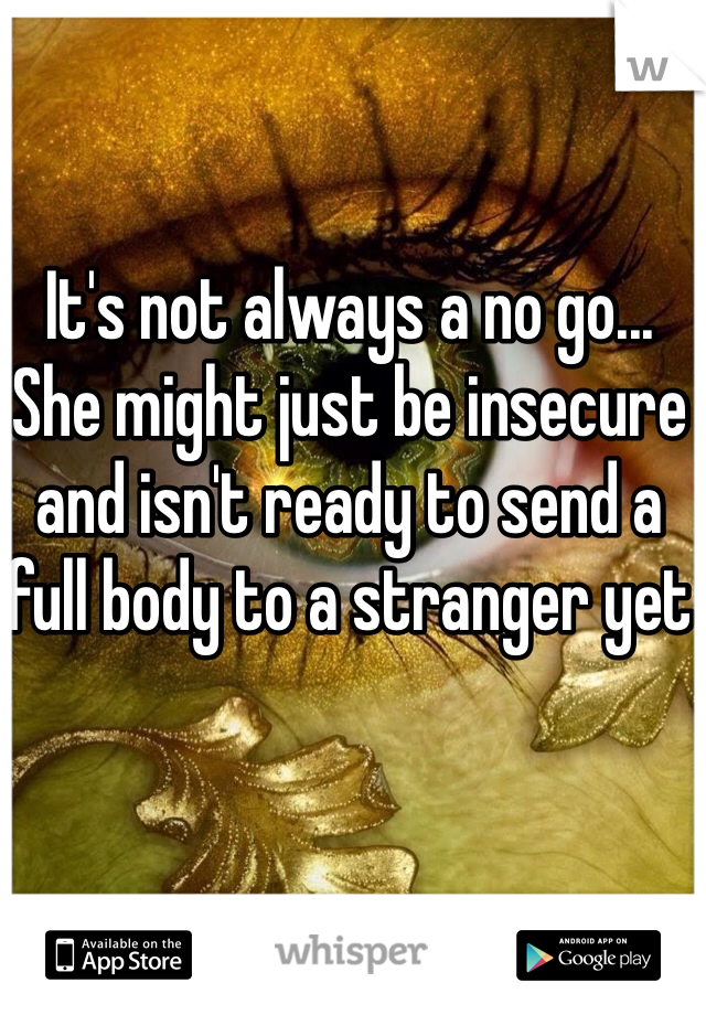 It's not always a no go... She might just be insecure and isn't ready to send a full body to a stranger yet 