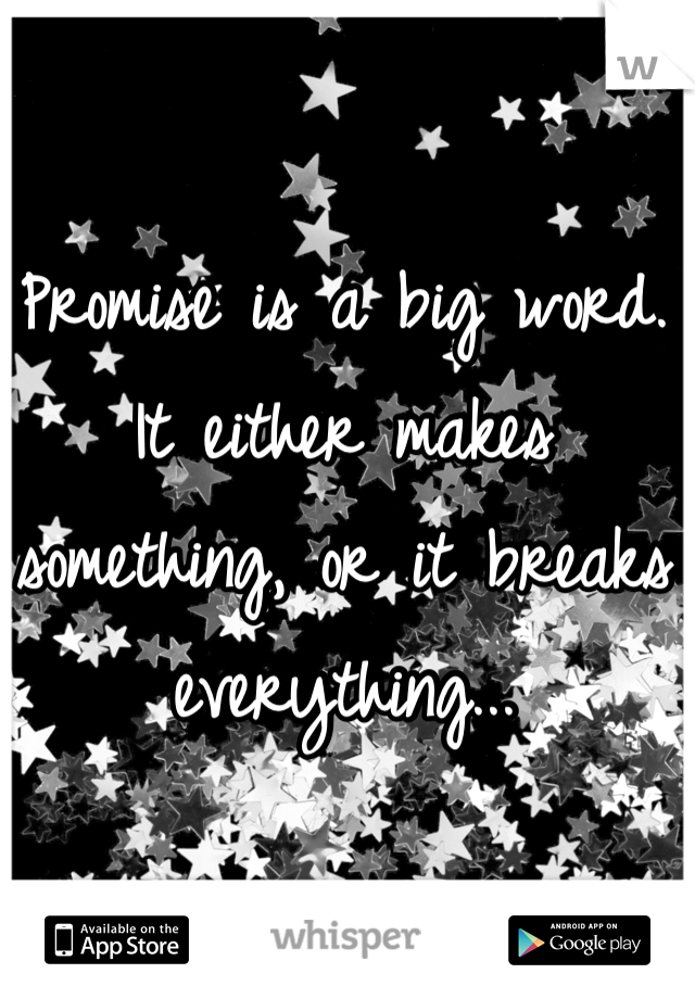 Promise is a big word. It either makes something, or it breaks everything...