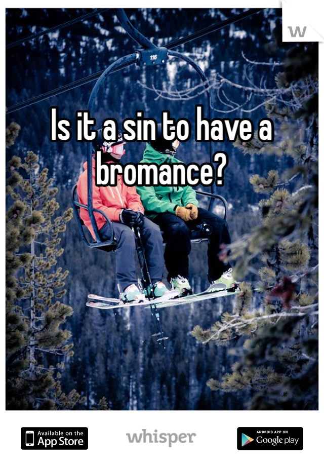 Is it a sin to have a bromance?