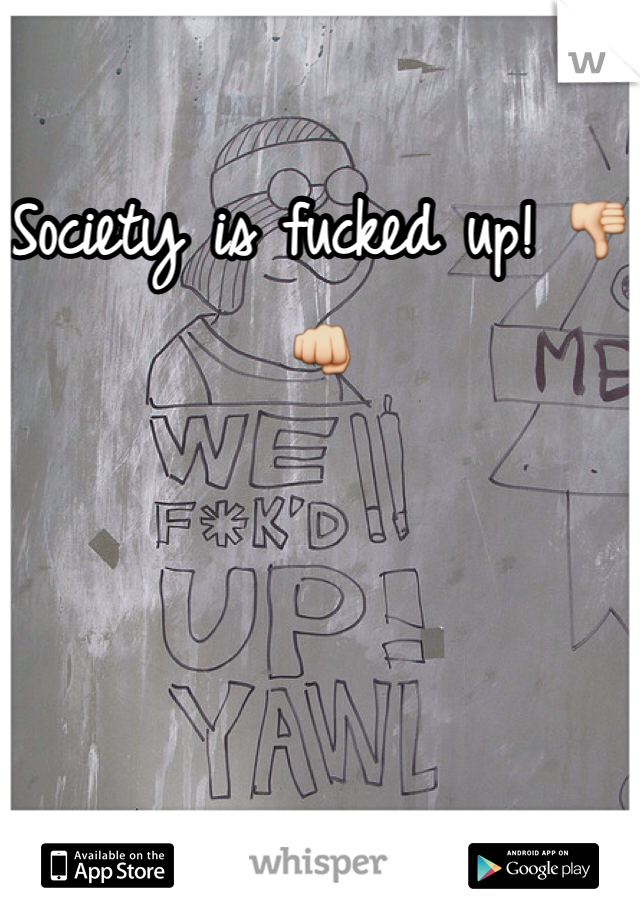 Society is fucked up! 👎👊