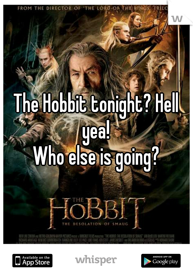 The Hobbit tonight? Hell yea! 

Who else is going?