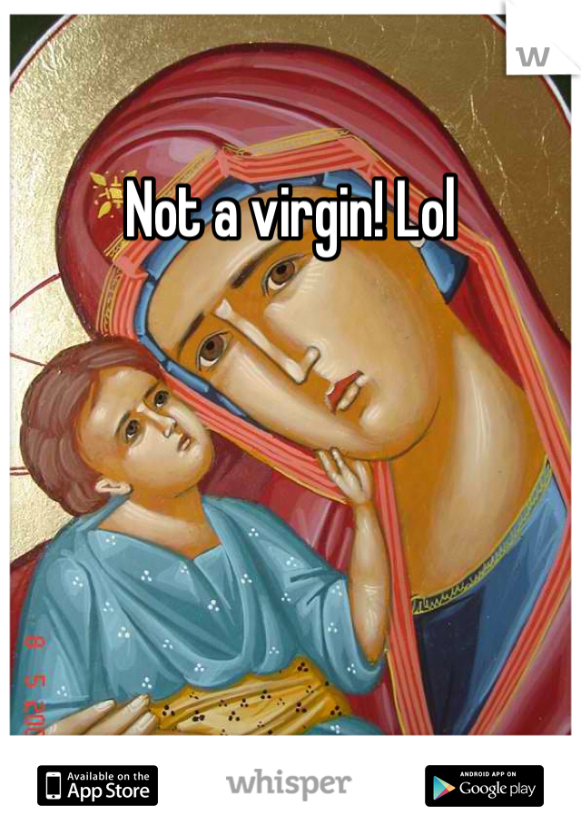 Not a virgin! Lol