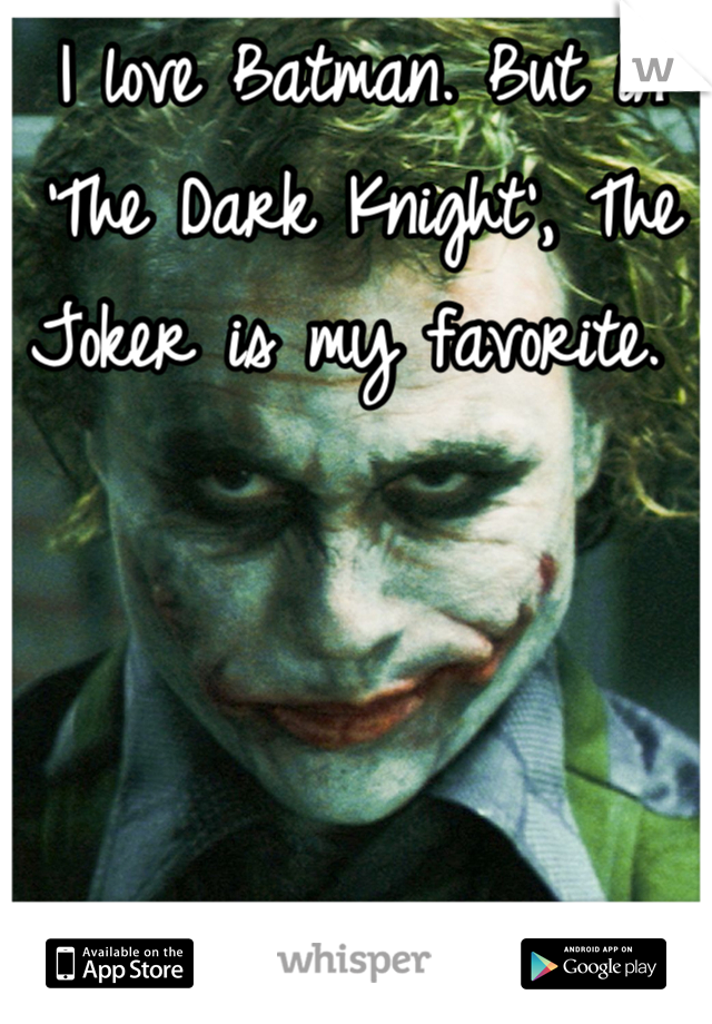 I love Batman. But in 'The Dark Knight', The Joker is my favorite. 