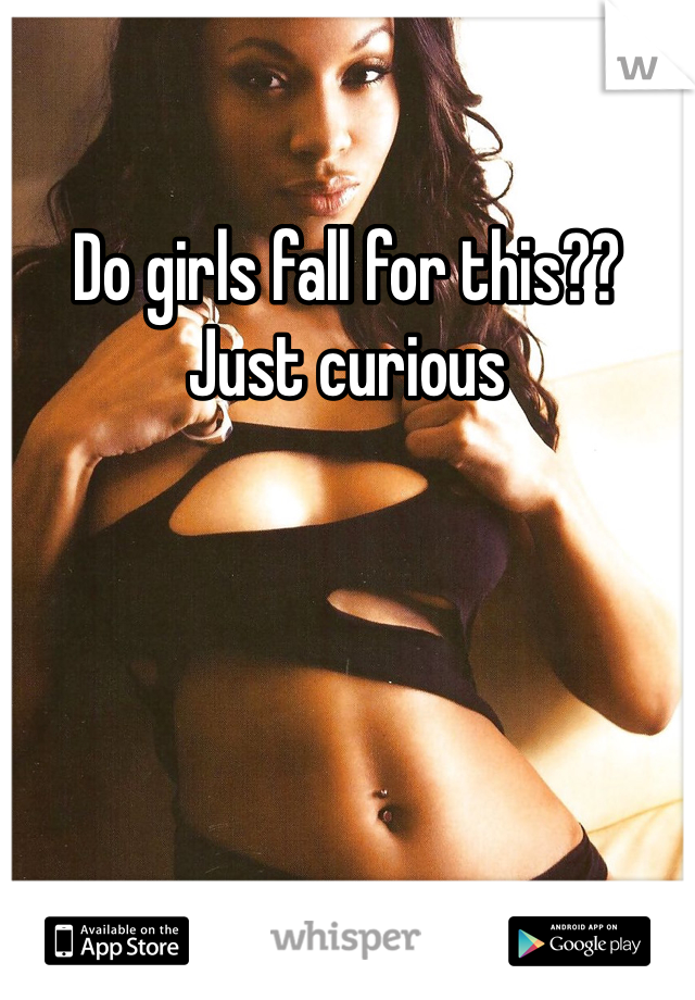 Do girls fall for this?? Just curious 