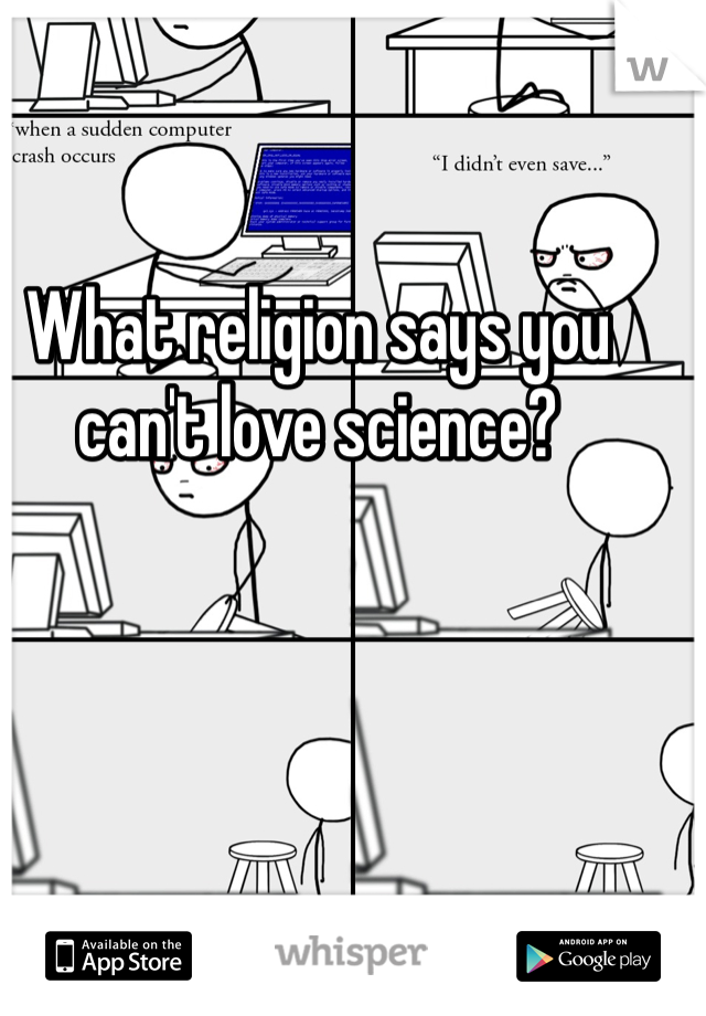 What religion says you can't love science?