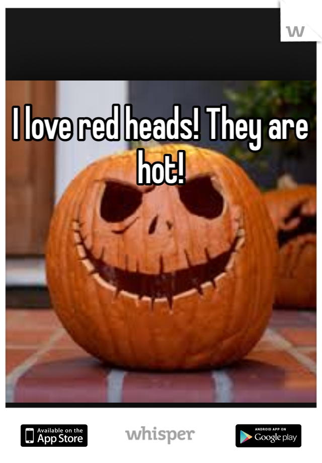 I love red heads! They are hot!