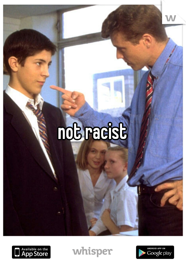 not racist