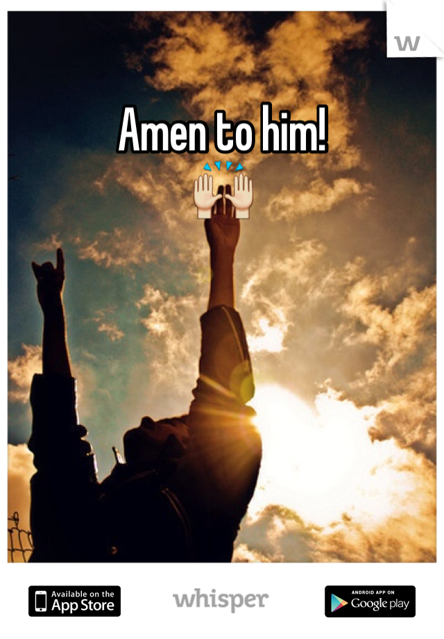 Amen to him! 
🙌