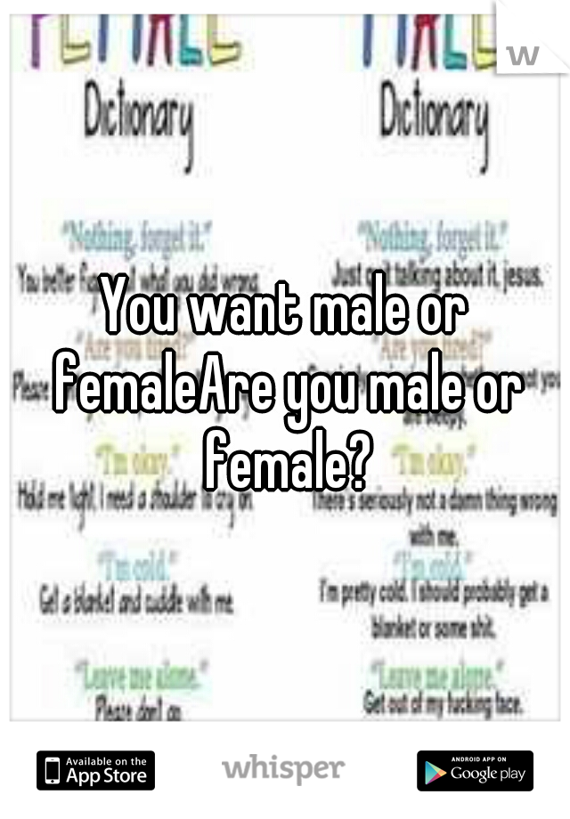 You want male or femaleAre you male or female?